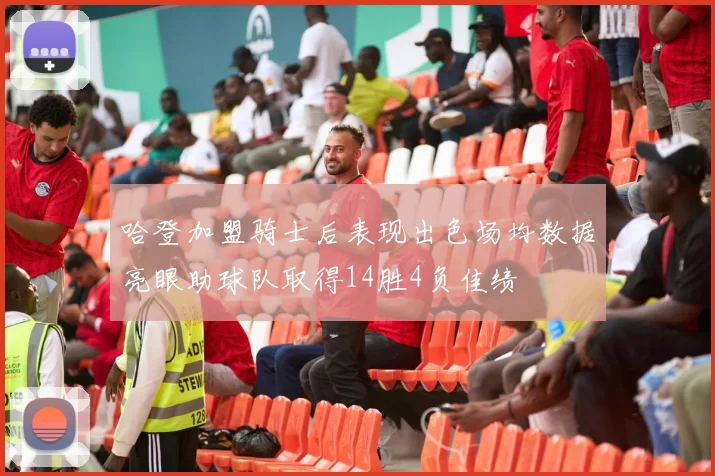 哈登加盟骑士后表现出色场均数据亮眼助球队取得14胜4负佳绩